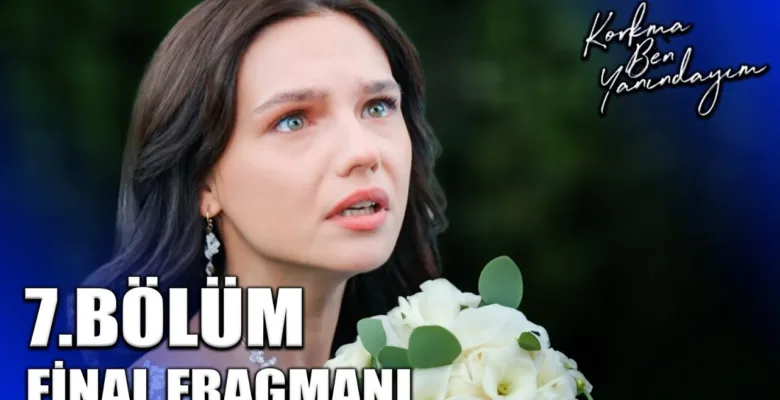 Korkma Ben Yanındayım 7.Bölüm Fragmanı (Final)