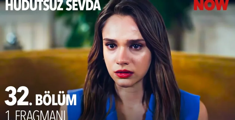 Hudutsuz Sevda 32.Bölüm Fragmanı