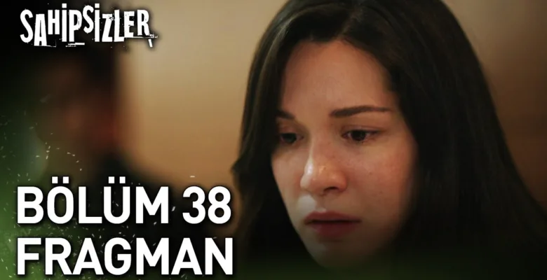 Sahipsizler 38.Bölüm Fragmanı