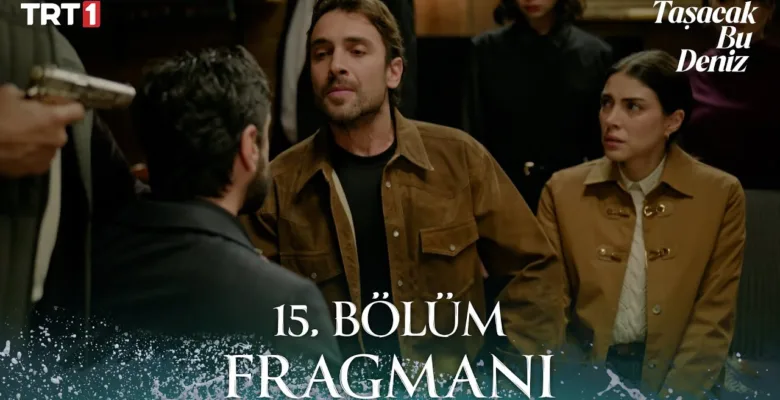 Taşacak Bu Deniz 15.Bölüm Fragmanı
