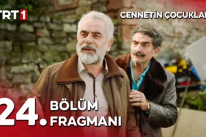 Cennetin Çocukları 24.Bölüm Fragmanı