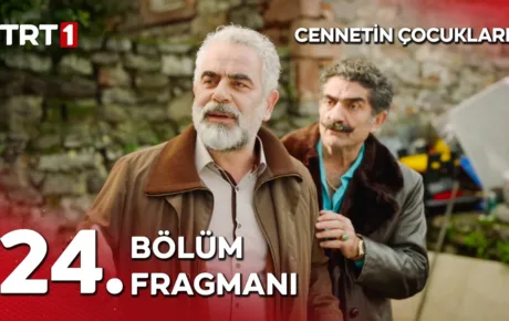 Cennetin Çocukları 24.Bölüm Fragmanı