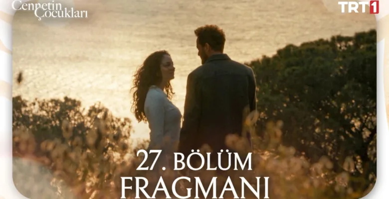 Cennetin Çocukları 27.Bölüm Fragmanı