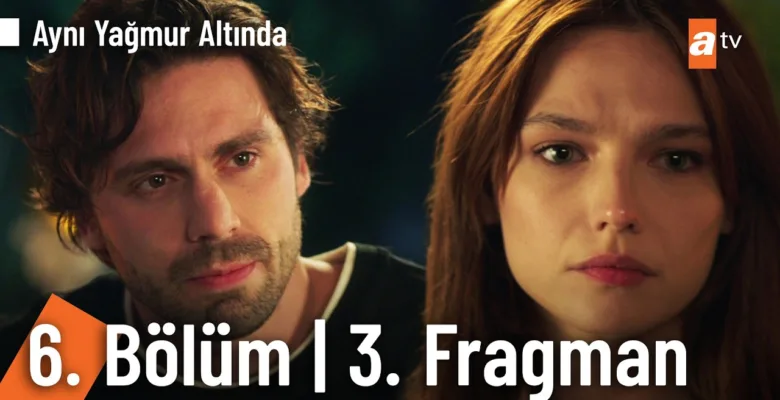 Aynı Yağmur Altında 6.Bölüm 3. Fragmanı