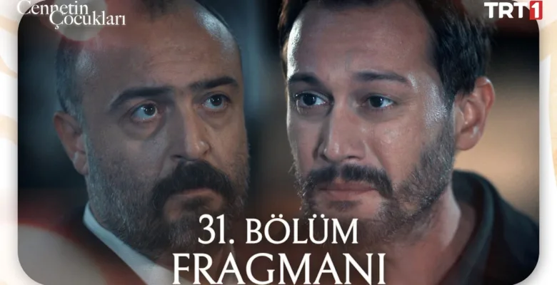 Cennetin Çocukları 31.Bölüm Fragmanı