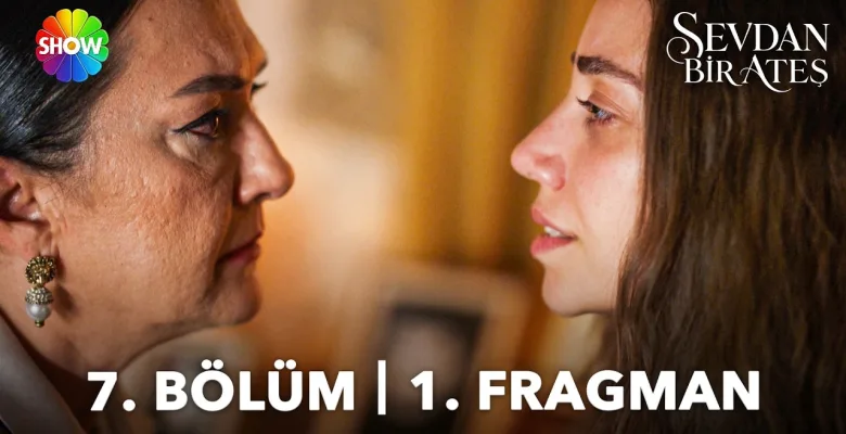 Sevdan Bir Ateş 7.Bölüm Fragmanı